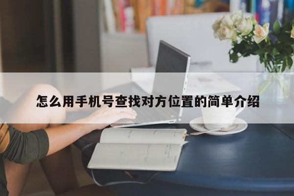 怎么用手机号查找对方位置的简单介绍
